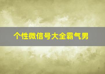 个性微信号大全霸气男