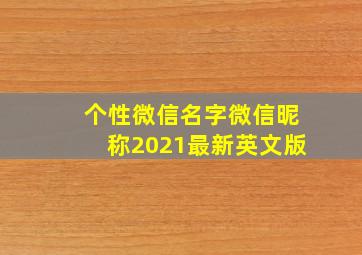 个性微信名字微信昵称2021最新英文版