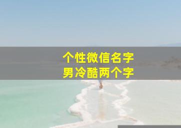 个性微信名字男冷酷两个字