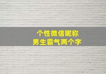 个性微信昵称男生霸气两个字