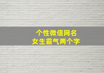 个性微信网名女生霸气两个字