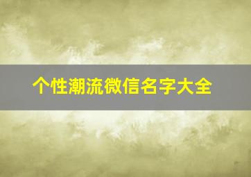 个性潮流微信名字大全