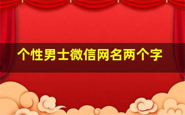 个性男士微信网名两个字