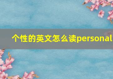 个性的英文怎么读personal