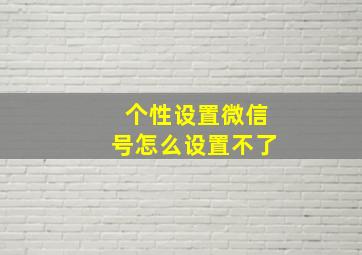 个性设置微信号怎么设置不了