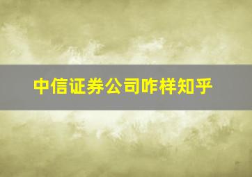 中信证券公司咋样知乎