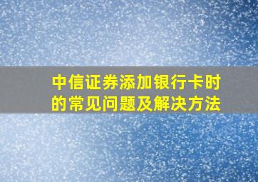 中信证券添加银行卡时的常见问题及解决方法