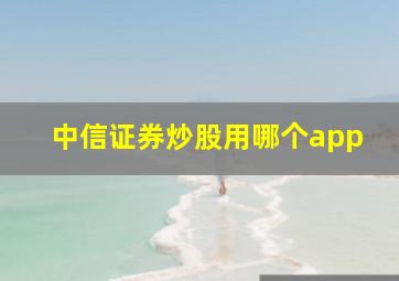 中信证券炒股用哪个app