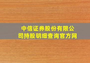 中信证券股份有限公司持股明细查询官方网