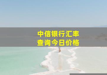 中信银行汇率查询今日价格