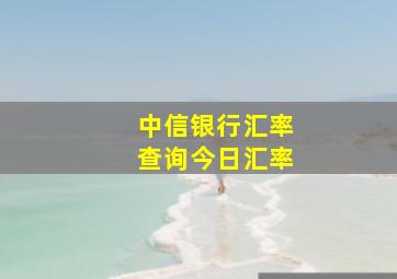 中信银行汇率查询今日汇率