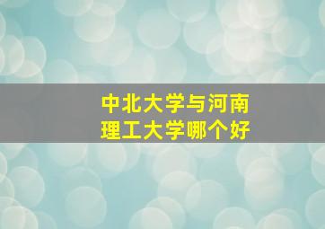 中北大学与河南理工大学哪个好