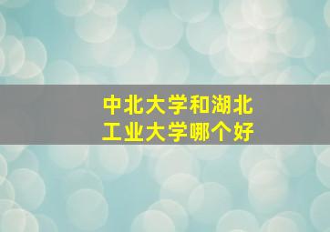 中北大学和湖北工业大学哪个好