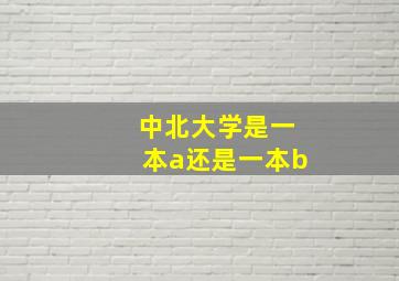 中北大学是一本a还是一本b