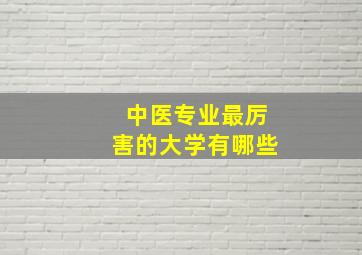 中医专业最厉害的大学有哪些