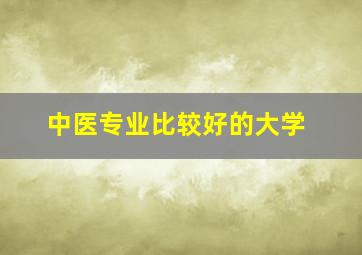 中医专业比较好的大学