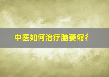 中医如何治疗脑萎缩彳