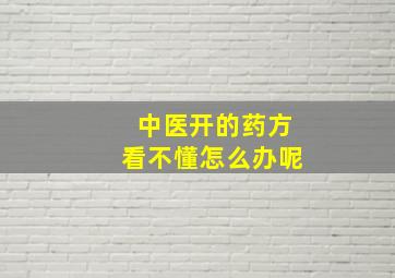 中医开的药方看不懂怎么办呢