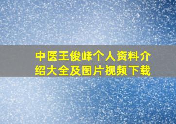 中医王俊峰个人资料介绍大全及图片视频下载