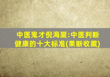 中医鬼才倪海厦:中医判断健康的十大标准(果断收藏)