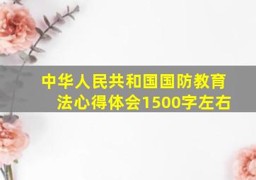 中华人民共和国国防教育法心得体会1500字左右