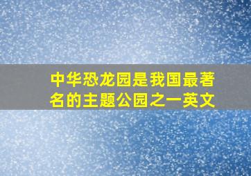 中华恐龙园是我国最著名的主题公园之一英文