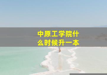 中原工学院什么时候升一本