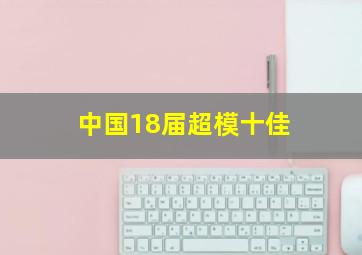 中国18届超模十佳