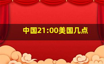 中国21:00美国几点