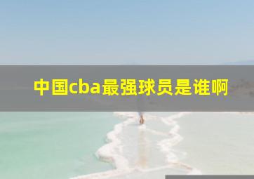 中国cba最强球员是谁啊