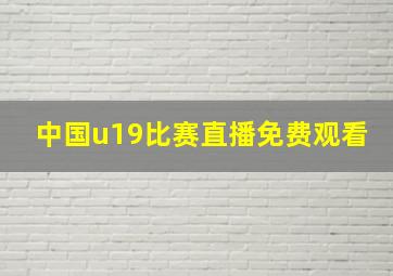 中国u19比赛直播免费观看