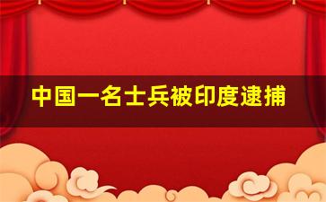 中国一名士兵被印度逮捕