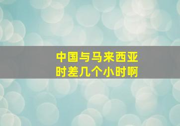 中国与马来西亚时差几个小时啊