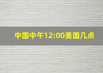 中国中午12:00美国几点