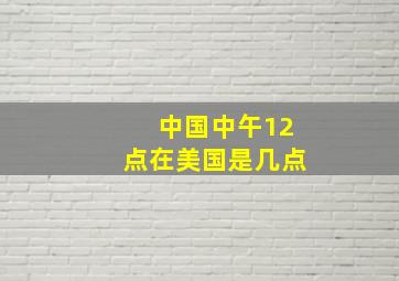 中国中午12点在美国是几点