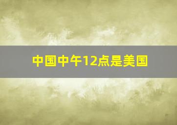 中国中午12点是美国