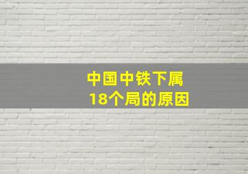 中国中铁下属18个局的原因