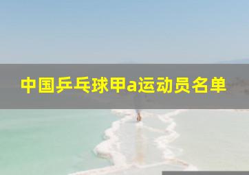 中国乒乓球甲a运动员名单