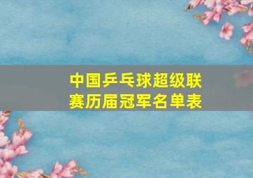 中国乒乓球超级联赛历届冠军名单表