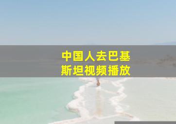 中国人去巴基斯坦视频播放