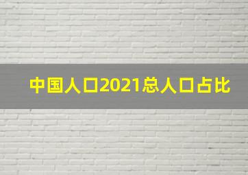 中国人口2021总人口占比