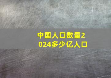 中国人口数量2024多少亿人口