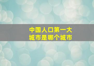 中国人口第一大城市是哪个城市