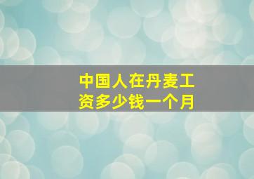 中国人在丹麦工资多少钱一个月