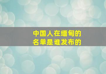 中国人在缅甸的名单是谁发布的