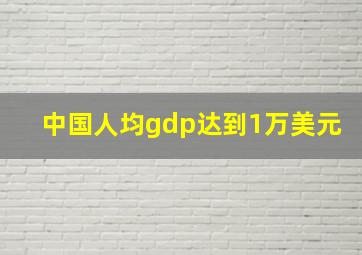 中国人均gdp达到1万美元