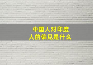 中国人对印度人的偏见是什么