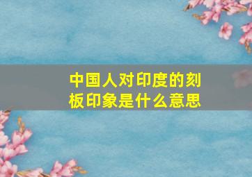 中国人对印度的刻板印象是什么意思