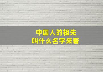 中国人的祖先叫什么名字来着