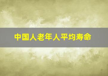 中国人老年人平均寿命